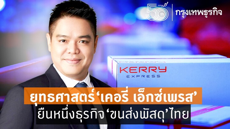 ยุทธศาสตร์ ‘เคอรี่ เอ็กซ์เพรส’ ยืนหนึ่งธุรกิจ ‘ขนส่งพัสดุ’ ไทย