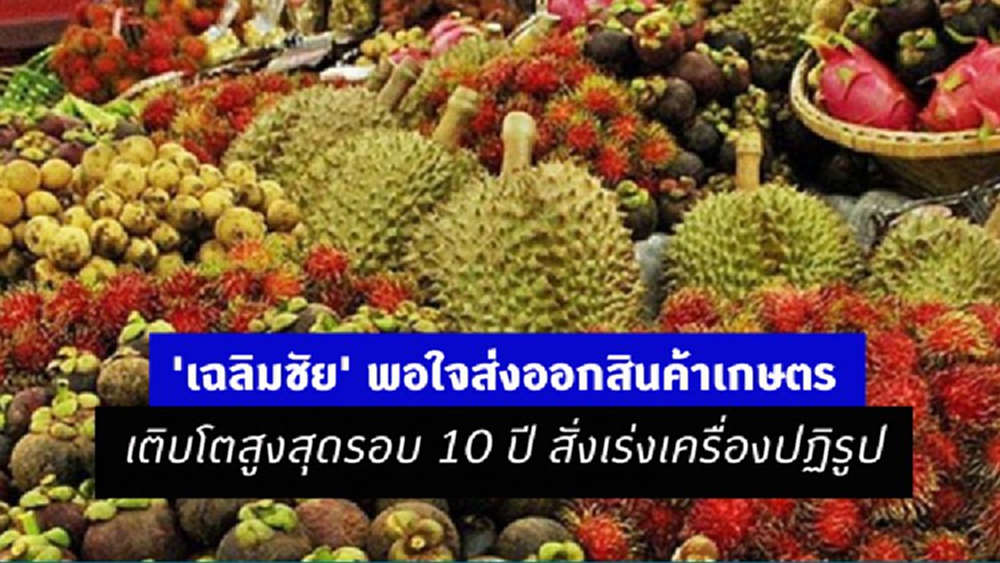 'เฉลิมชัย' พอใจส่งออกสินค้าเกษตรเติบโตสูงสุดรอบ 10 ปี สั่งเร่งเครื่องปฏิรูป
