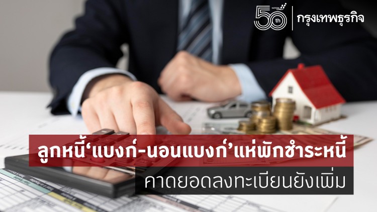 ลูกหนี้ 'แบงก์-นอนแบงก์' แห่พักชำระหนี้ คาดยอดลงทะเบียนยังเพิ่ม