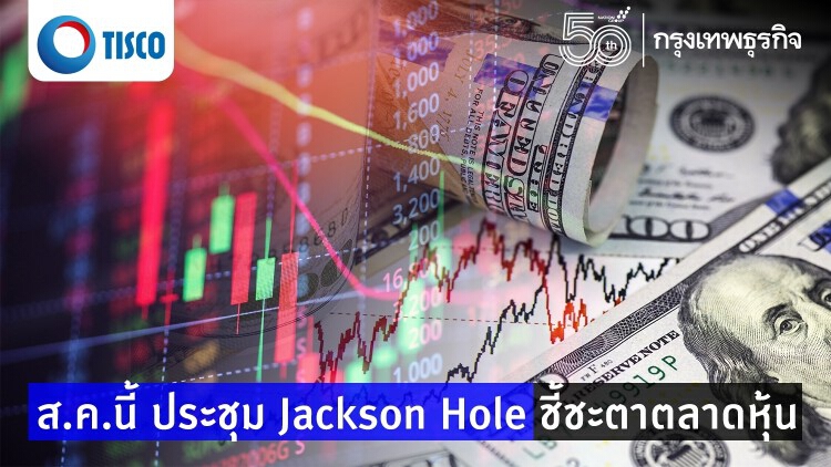 ส.ค.นี้ ประชุม Jackson Hole ชี้ชะตาตลาดหุ้น