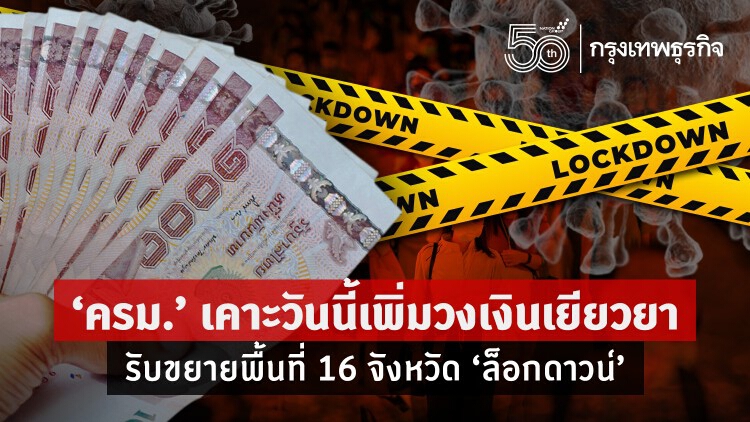 ครม.เคาะวันนี้เพิ่มวง 'เงินเยียวยา' รับขยายพื้นที่ 'ล็อกดาวน์' อีก 16 จังหวัด