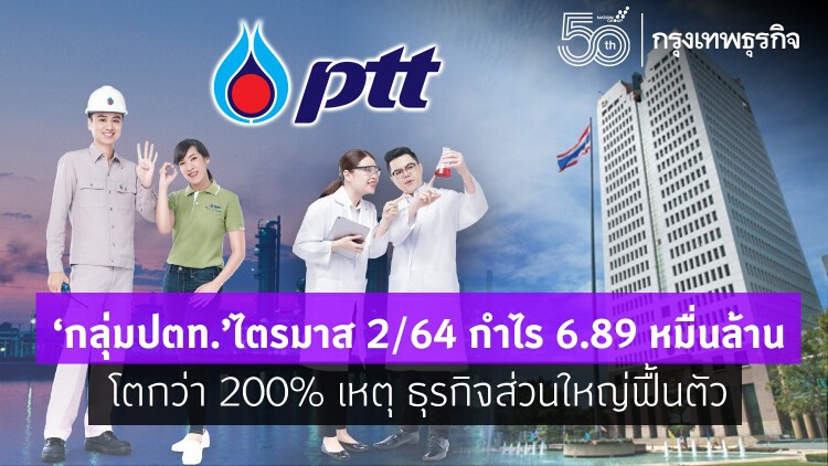 'กลุ่มปตท.'ไตรมาส2/64กำไร6.89หมื่นล้าน โตกว่า200%เหตุ ธุรกิจส่วนใหญ่ฟื้นตัว