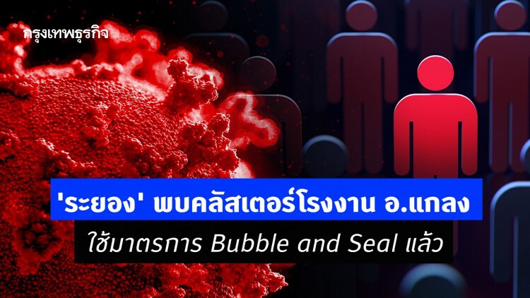 'ระยอง' พบคลัสเตอร์โรงงาน อ.แกลง ใช้มาตรการ Bubble and Seal แล้ว