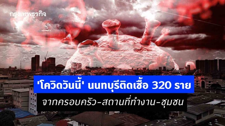 'โควิดวันนี้' นนทบุรีติดเชื้อ 320 ราย จากครอบครัว-สถานที่ทำงาน-ชุมชน