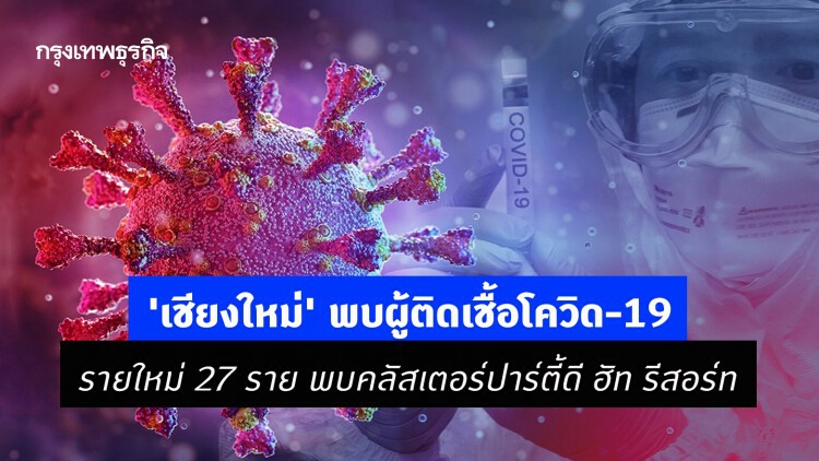 'เชียงใหม่' พบผู้ติดเชื้อโควิด-19 รายใหม่ 27 ราย พบคลัสเตอร์ปาร์ตี้ดี ฮัท รีสอร์ท