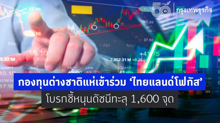  กองทุนต่างชาติ แห่เข้าร่วม ‘ไทยแลนด์โฟกัส’ โบรกชี้หนุนดัชนีทะลุ1,600จุด