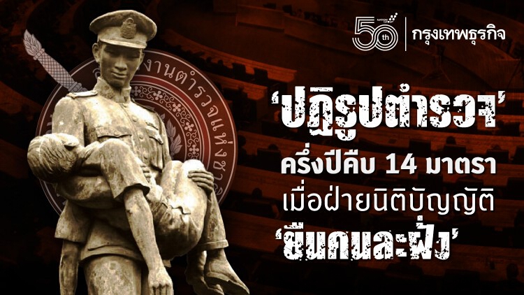 “ปฏิรูปตำรวจ”ครึ่งปีคืบ 14 มาตรา เมื่อฝ่ายนิติบัญญัติ “ยืนคนละฝั่ง”