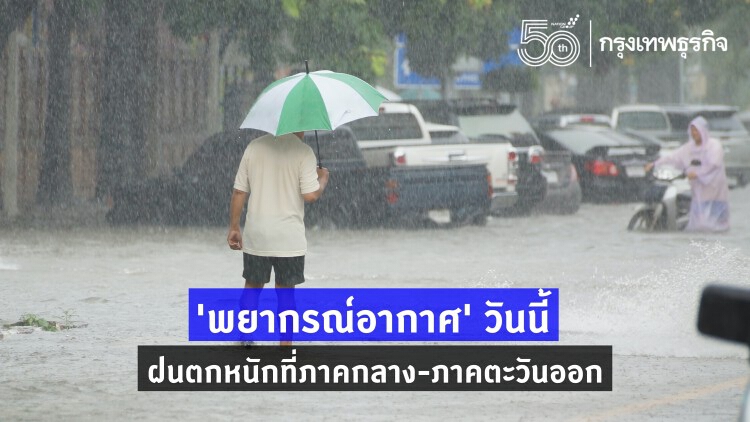 'พยากรณ์อากาศ' วันนี้ ฝนตกหนักมากที่ภาคกลาง-ภาคตะวันออก