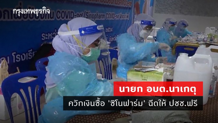 นายก อบต.นาเกตุ ควักเงินซื้อ 'ซิโนฟาร์ม' ฉีดให้ ปชช.ฟรี