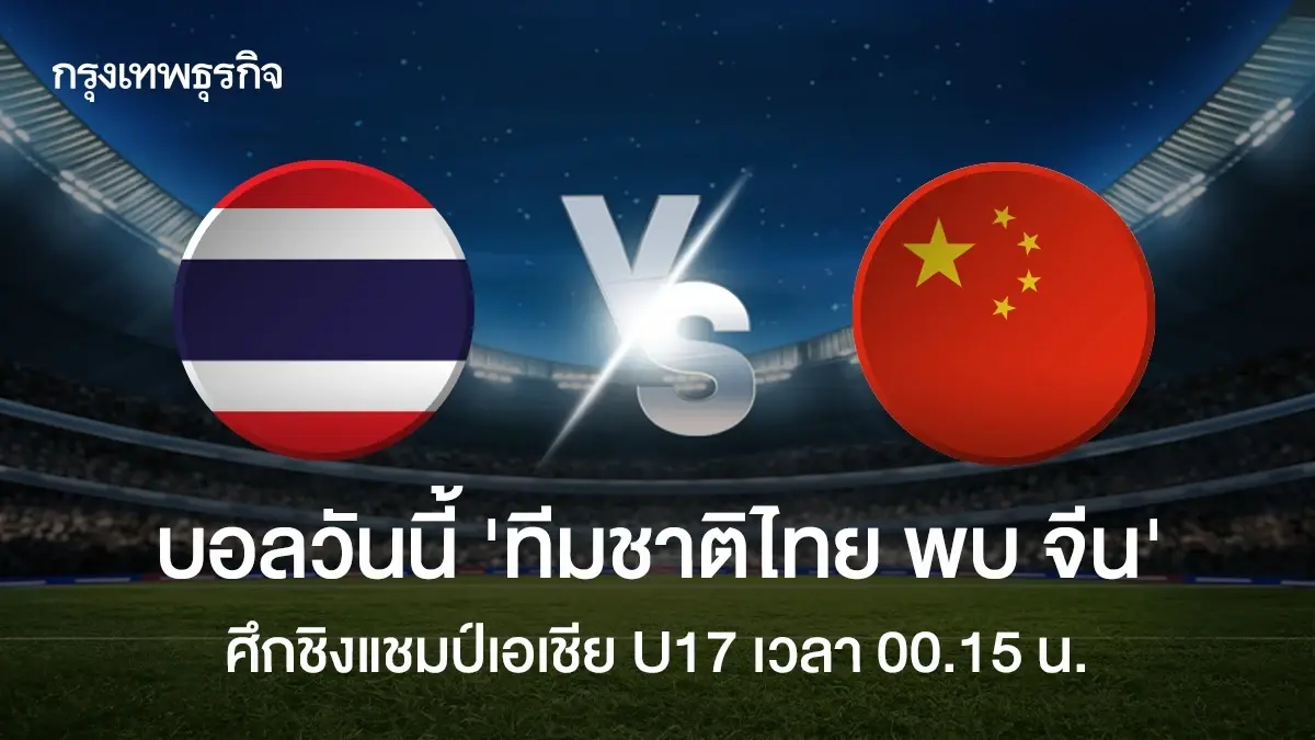 ถ่ายทอดสดฟุตบอลU17 'ทีมชาติไทย พบ จีน' ดูบอลสด ชิงแชมป์เอเชีย 2025