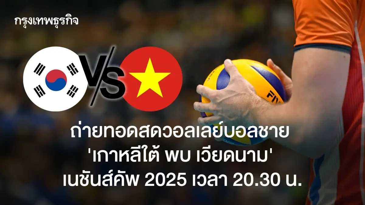 'เกาหลีใต้ พบ เวียดนาม' ถ่ายทอดสดวอลเลย์บอลชาย AVC Nations Cup 2025