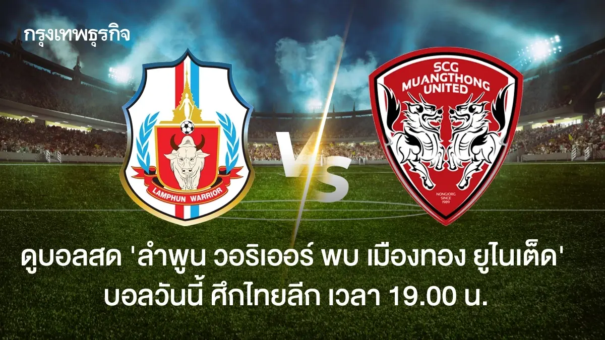 LIVE ดูบอลสด 'ลำพูน วอริเออร์ พบ เมืองทอง ยูไนเต็ด' บอลวันนี้ ศึกไทยลีก