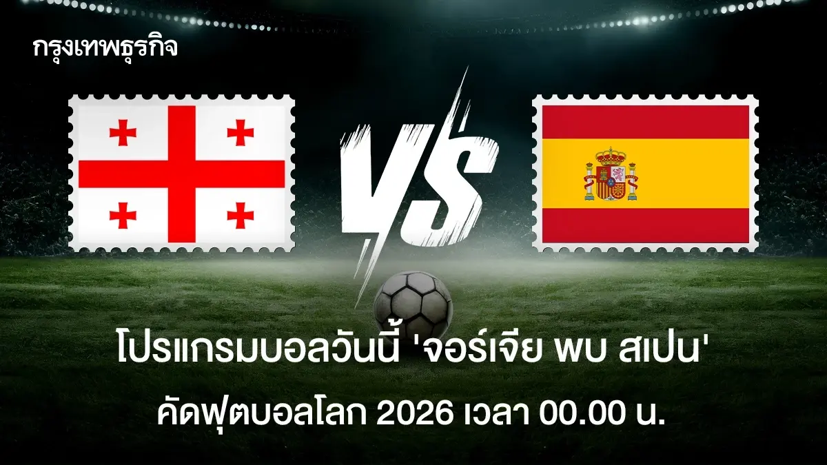 โปรแกรมบอลวันนี้ ดูบอลสด 'จอร์เจีย พบ สเปน' คัดฟุตบอลโลก 2026 ดูสด