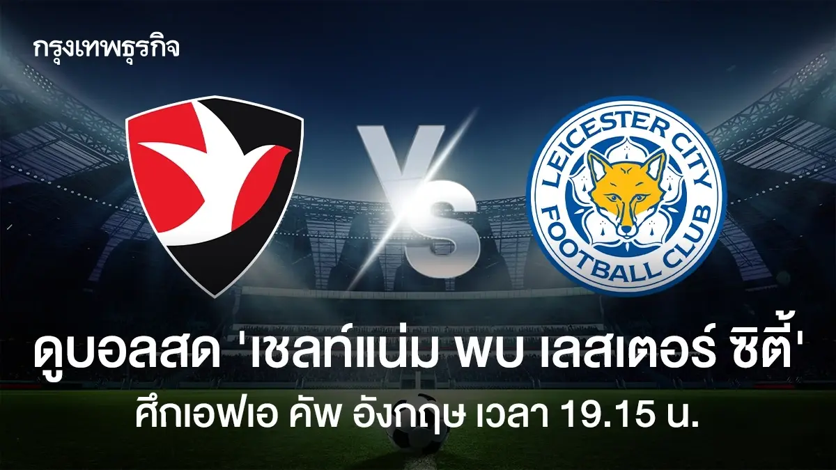 LIVE ดูบอลสด 'เชลท์แน่ม พบ เลสเตอร์ ซิตี้' เอฟเอ คัพ อังกฤษ เวลา 19.15 น.