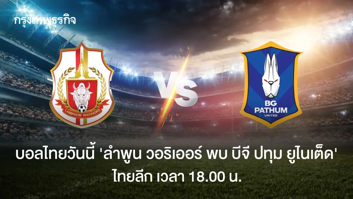 บอลไทยวันนี้ ดูบอลสด 'ลำพูน วอริเออร์ พบ บีจี ปทุม ยูไนเต็ด' ไทยลีก