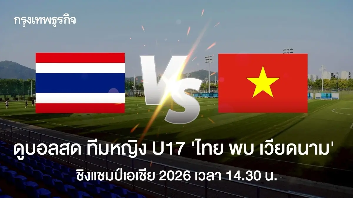 ดูบอลสด ถ่ายทอดสดฟุตบอลหญิง U17 ไทย พบ เวียดนาม ชิงแชมป์เอเชีย 2026