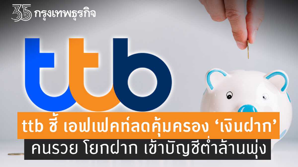 ttb ชี้ เอฟเฟคท์ลดคุ้มครอง “เงินฝาก” คนรวย โยกฝาก เข้าบัญชีต่ำล้านพุ่ง