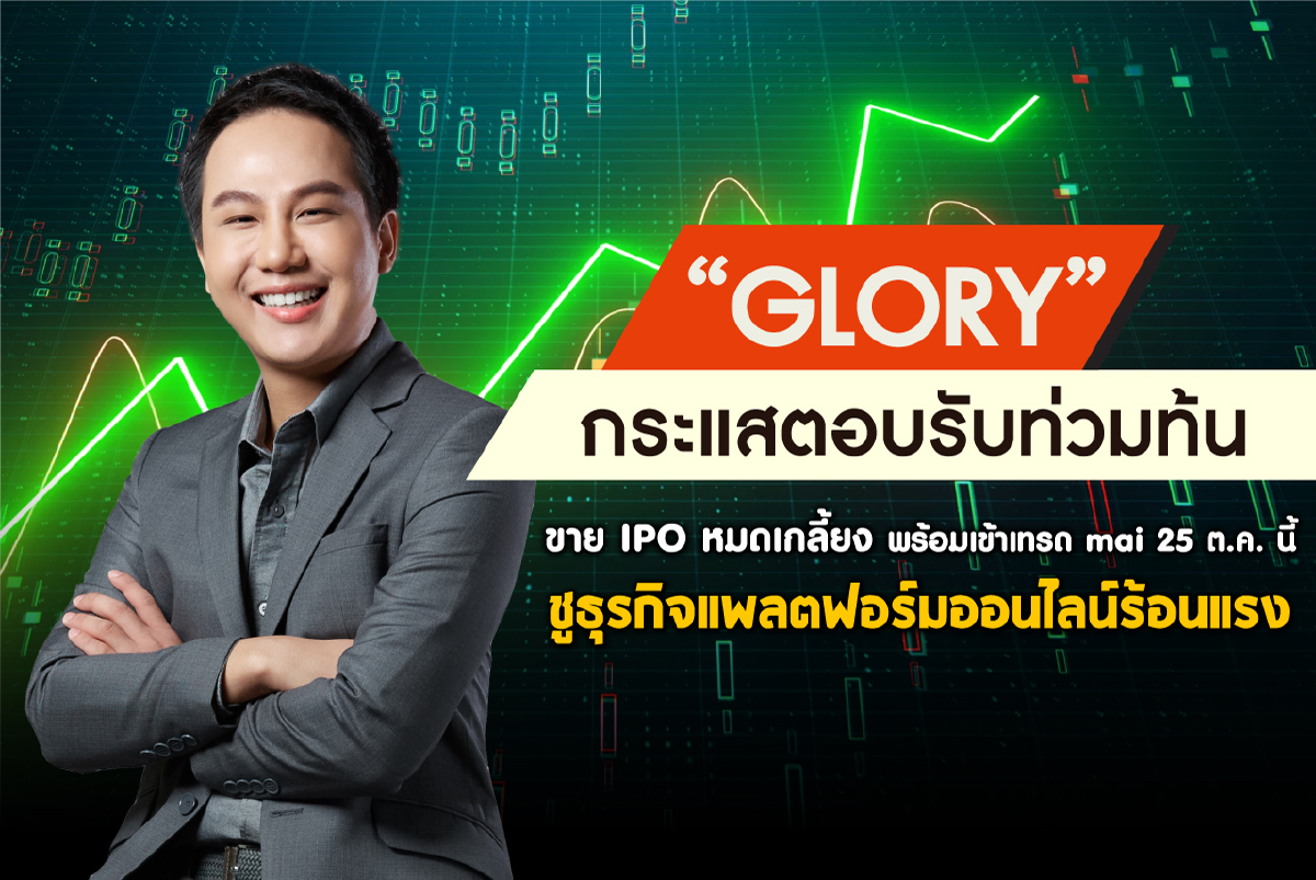 “GLORY” กระแสตอบรับท่วมท้นขาย IPO หมดเกลี้ยง พร้อมเข้าเทรด  mai 25 ต.ค. นี้