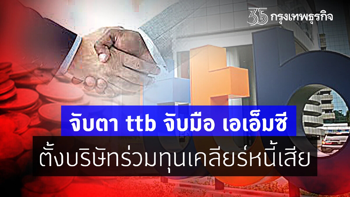 จับตา ttb จับมือ เอเอ็มซี ตั้งบริษัทร่วมทุน เคลียร์ ‘หนี้เสีย’