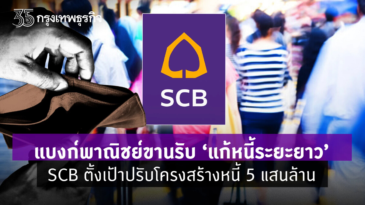 แบงก์พาณิชย์ขานรับ แก้หนี้ระยะยาว SCB ตั้งเป้าปรับโครงสร้างหนี้5แสนล้าน