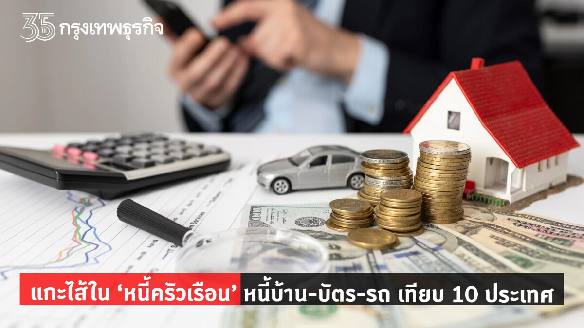 แกะไส้ใน ‘หนี้ครัวเรือนไทย’หนี้บ้าน-บัตร-รถ เทียบ 10ประเทศ