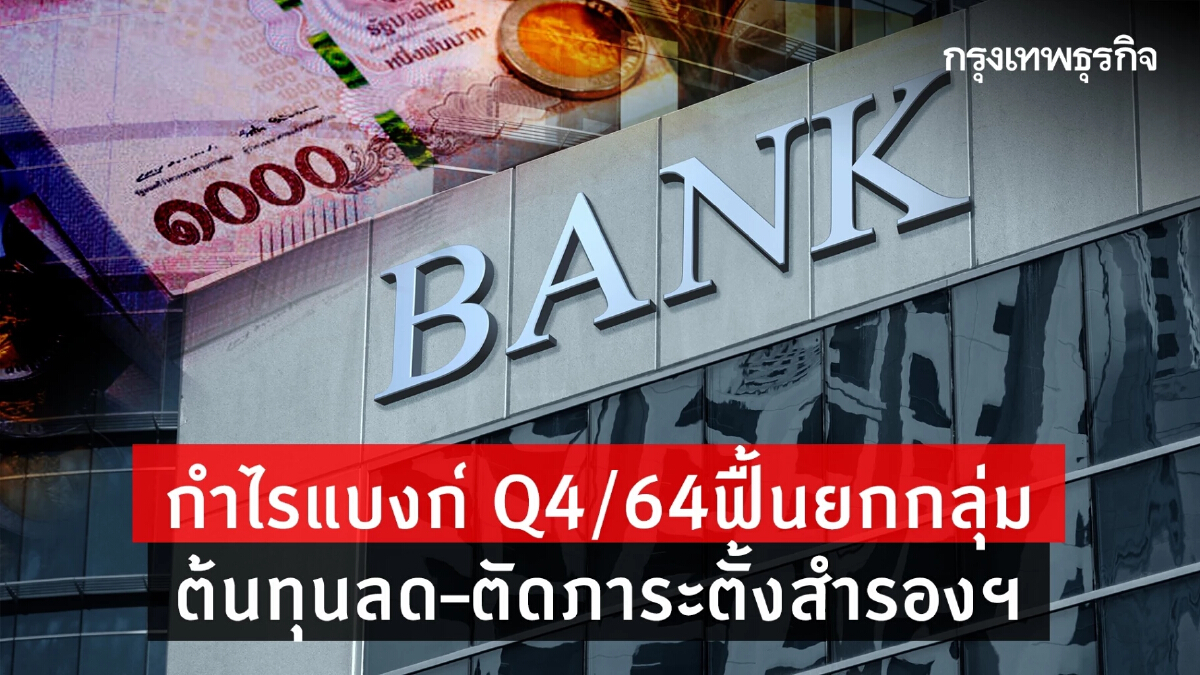 กำไรแบงก์ Q4/64ฟื้นยกกลุ่ม ต้นทุนลด –ตัดภาระตั้งสำรองฯ