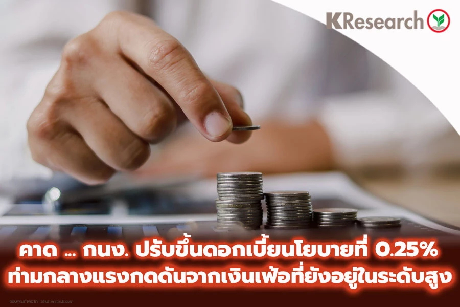 ‘ศูนย์วิจัยกสิกรไทย’ คาดกนง.ขึ้นดอกเบี้ย 0.25%