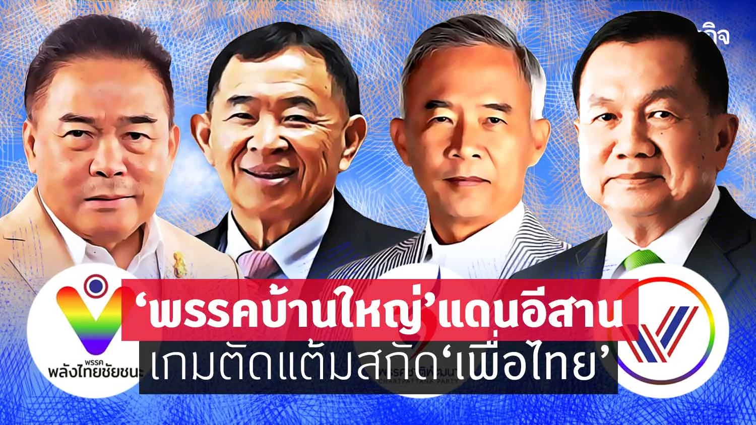 "พรรคบ้านใหญ่" แดนอีสาน เกมตัดแต้ม สกัด"เพื่อไทย"