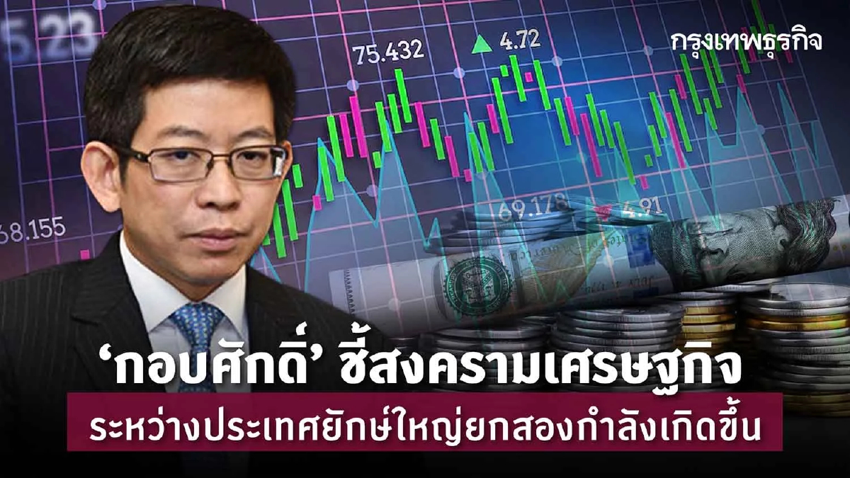 “กอบศักดิ์” ชี้สงครามเศรษฐกิจระหว่างประเทศยักษ์ใหญ่ยกสองกำลังเกิดขึ้น