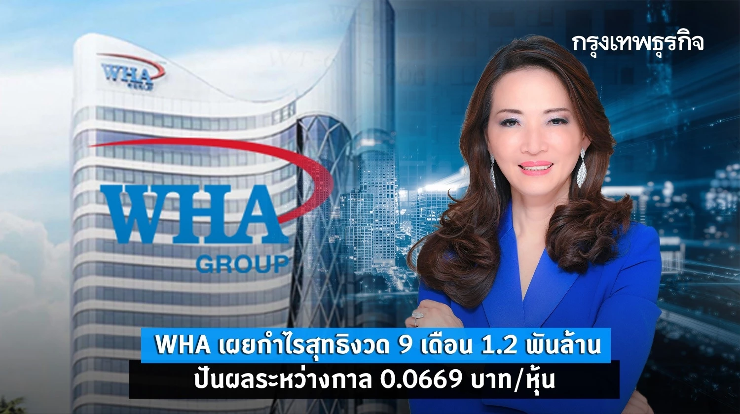 WHA เผยกำไรสุทธิงวด 9 เดือน 1.2 พันล้านบาท ปันผลระหว่างกาล 0.0669 บาท/หุ้น