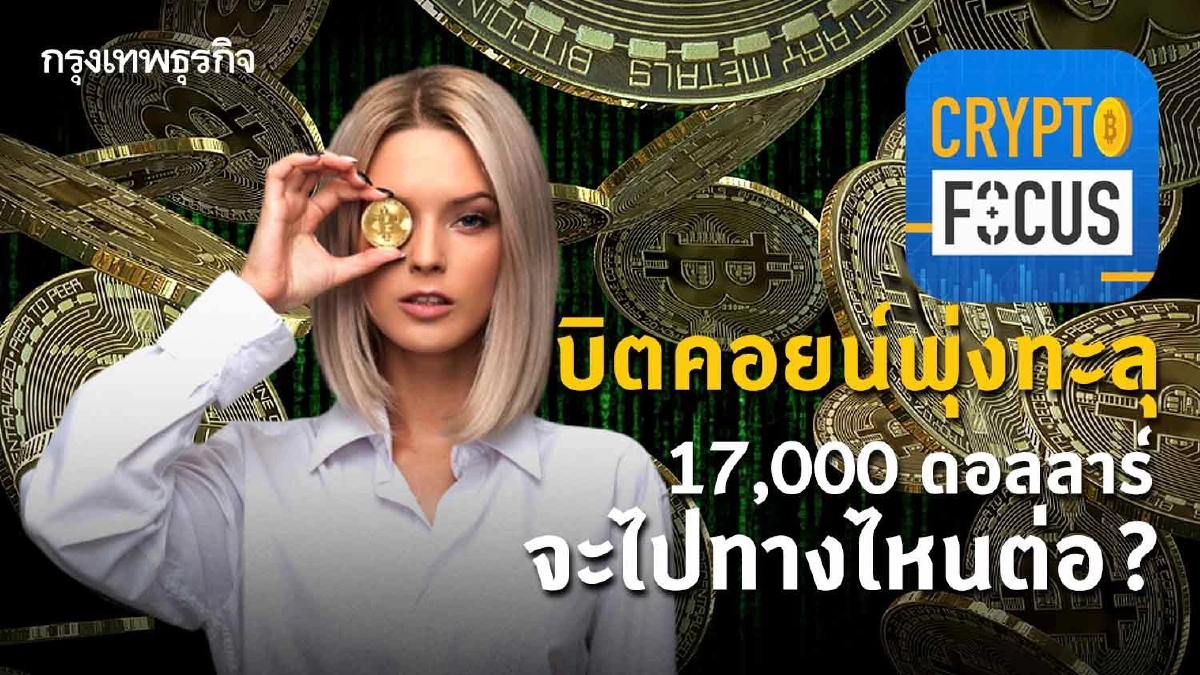 บิตคอยน์พุ่งทะลุ 17,000 ดอลลาร์ จะไปทางไหนต่อ? l Crypto Focus