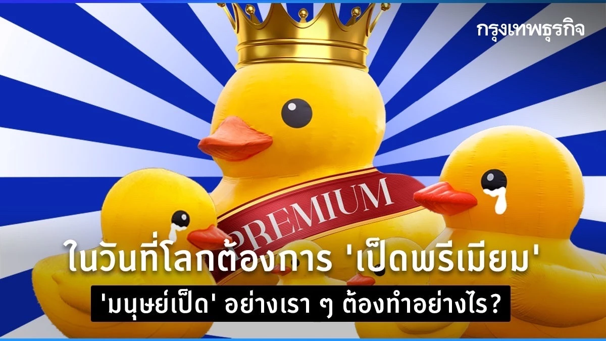 ในวันที่โลกต้องการ “เป็ดพรีเมียม” แล้ว “มนุษย์เป็ด” ต้องทำอย่างไร?
