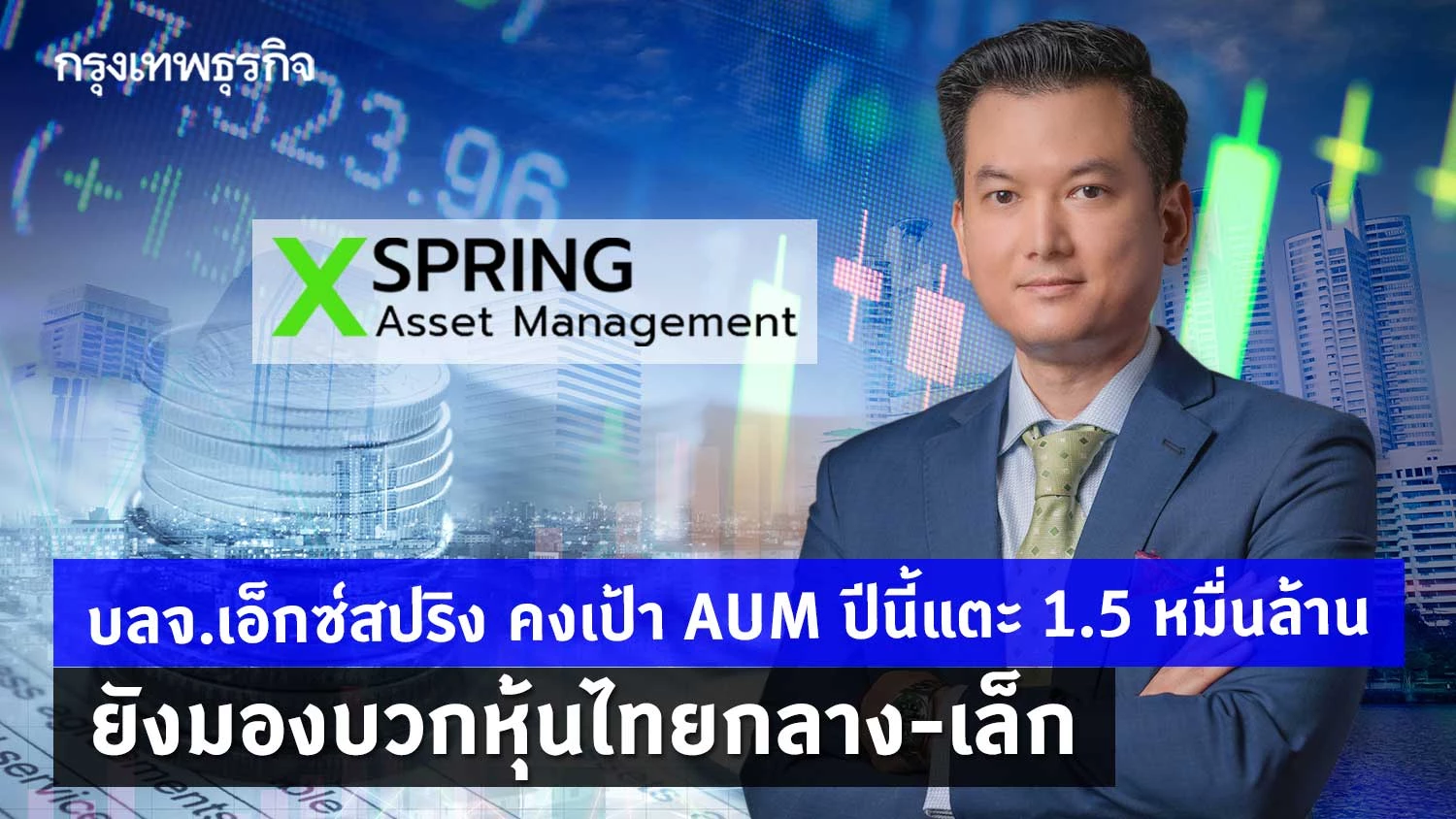 All Spring Asset Management บลจ.เอ็กซ์สปริง คงเป้า AUM ปีนี้แตะ 1.5 หมื่นล้าน ยังมองบวกหุ้นไทยกลาง-เล็ก