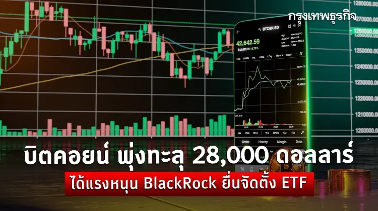 บิตคอยน์ พุ่งทะลุ 28,000 ดอลลาร์ ได้แรงหนุน BlackRock ยื่นจัดตั้ง ETF