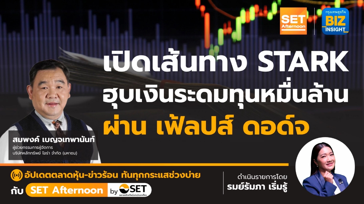 เปิดเส้นทาง STARK ฮุบเงินระดมทุนหมื่นล้านผ่าน เฟ้ลปส์ ดอด์จ l SET Afternoon