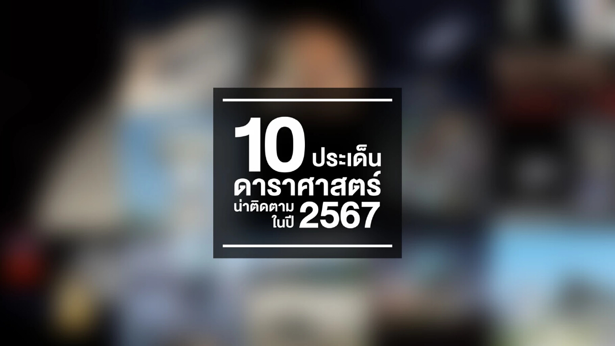 จับตา 10 ประเด็นดาราศาสตร์น่าติดตามในปี 2567