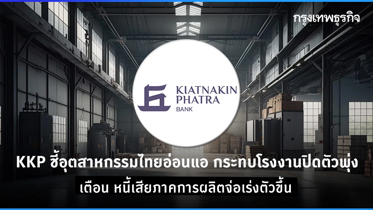 KKP ห่วงโรงงานปิดตัวพุ่ง เตือนหนี้เสียภาคการผลิตจ่อเร่งตัว