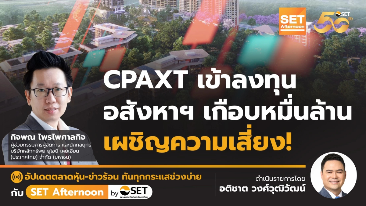 CPAXTRA เข้าลงทุน อสังหาฯ เกือบหมื่นล้าน เผชิญความเสี่ยง! | SET Afternoon | 16-12-67