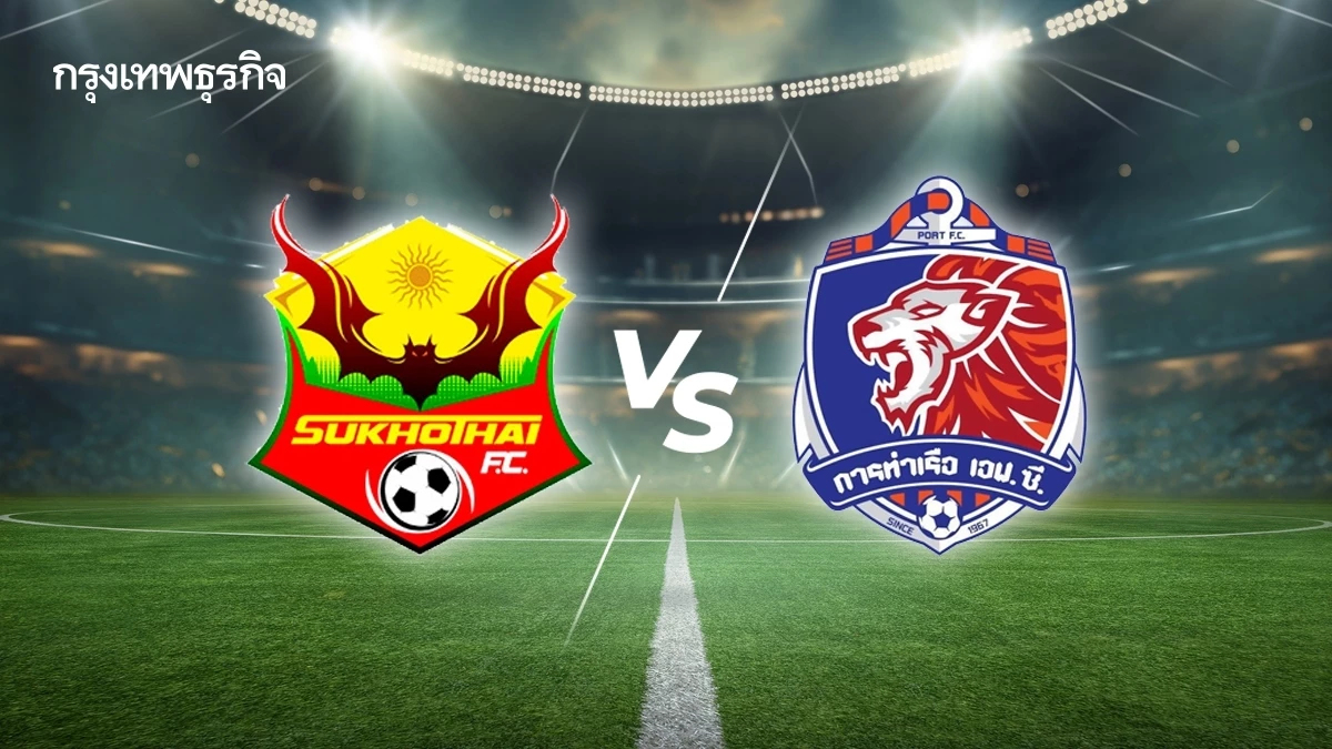 ตารางฟุตบอลไทย 'สุโขทัย เอฟซี พบ การท่าเรือ เอฟซี' ดูบอลสด ไทยลีก เย็นวันนี้
