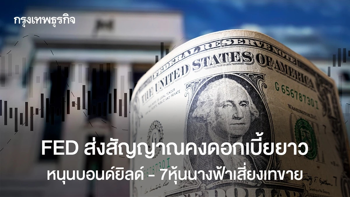 FED ส่งสัญญาณคงดอกเบี้ยยาว หนุนบอนด์ยิลด์ - 7หุ้นนางฟ้าเสี่ยงถูกเทขาย