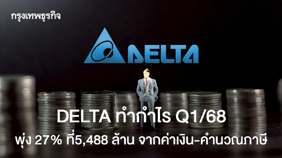 DELTA ทำกำไร Q1/68 พุ่ง 27% ที่5,488 ล้าน จากค่าเงิน-คำนวณภาษี