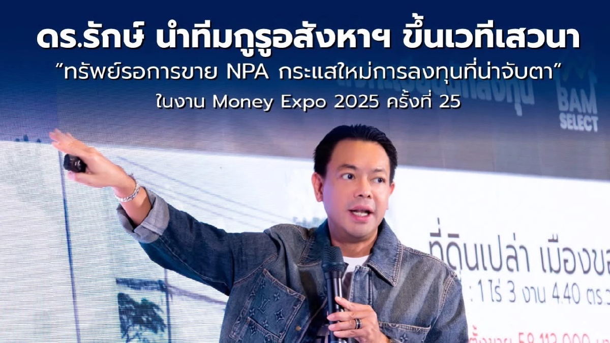 ดร.รักษ์ นำทีมกูรูเสวนา 'ทรัพย์รอการขาย NPA กระแสใหม่การลงทุนที่น่าจับตา'