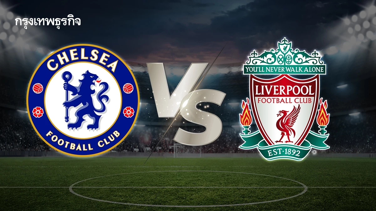 ถ่ายทอดสด 'เชลซี พบ ลิเวอร์พูล' ดูบอลสด คู่ใหญ่ พรีเมียร์ลีก อังกฤษ