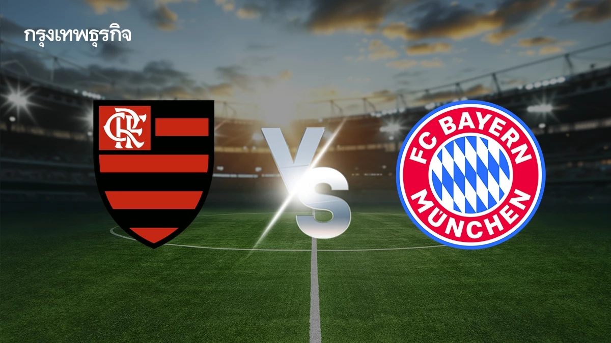 ผลบอลวันนี้ ดูบอลสด 'ฟลาเมงโก้ พบ บาเยิร์น มิวนิค' สโมสรโลก รอบ 16 ทีม