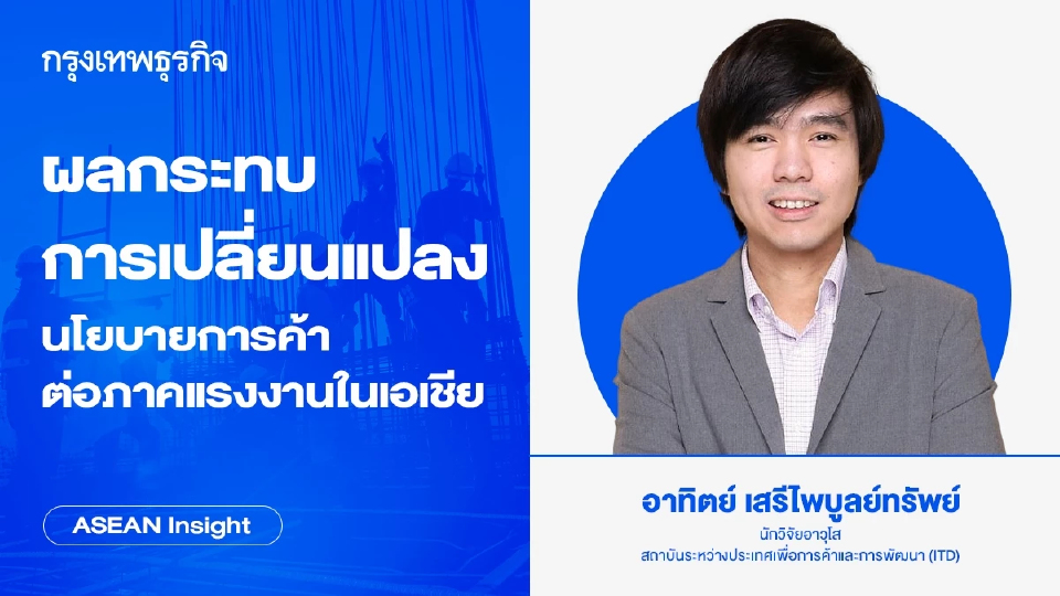 ผลกระทบการเปลี่ยนแปลงนโยบายการค้าต่อภาคแรงงานในเอเชีย | ASEAN Insight