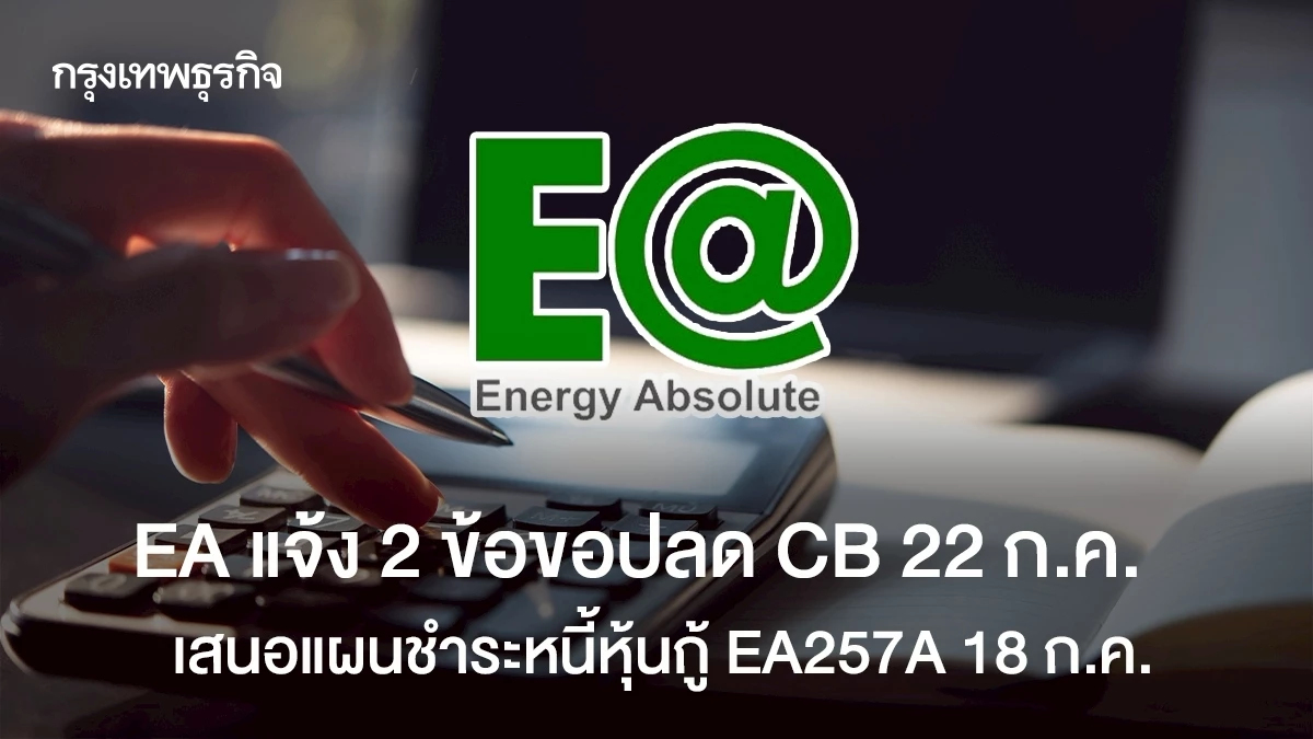EA แจ้ง 2 ข้อขอปลด CB 22 ก.ค. เสนอแผนชำระหนี้หุ้นกู้ EA257A 18 ก.ค.