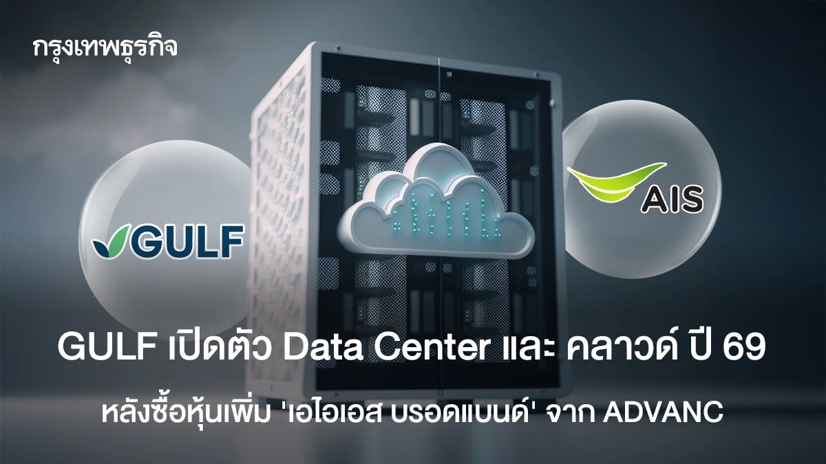 GULF เปิดตัว Data Center และ คลาวด์ ปี 69 หลังซื้อหุ้นเพิ่ม "เอไอเอส บรอดแบนด์" จาก ADVANC