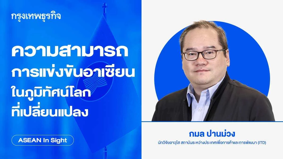 ความสามารถการแข่งขันอาเซียนในภูมิทัศน์โลกที่เปลี่ยนแปลง | ASEAN Insight