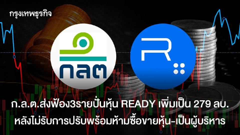 ก.ล.ต.ฟ้อง3รายปั่นหุ้น READY เป็น 279 ลบ. หลังไม่รับโทษปรับพร้อมห้ามซื้อขายหุ้น-เป็นผู้บริหาร