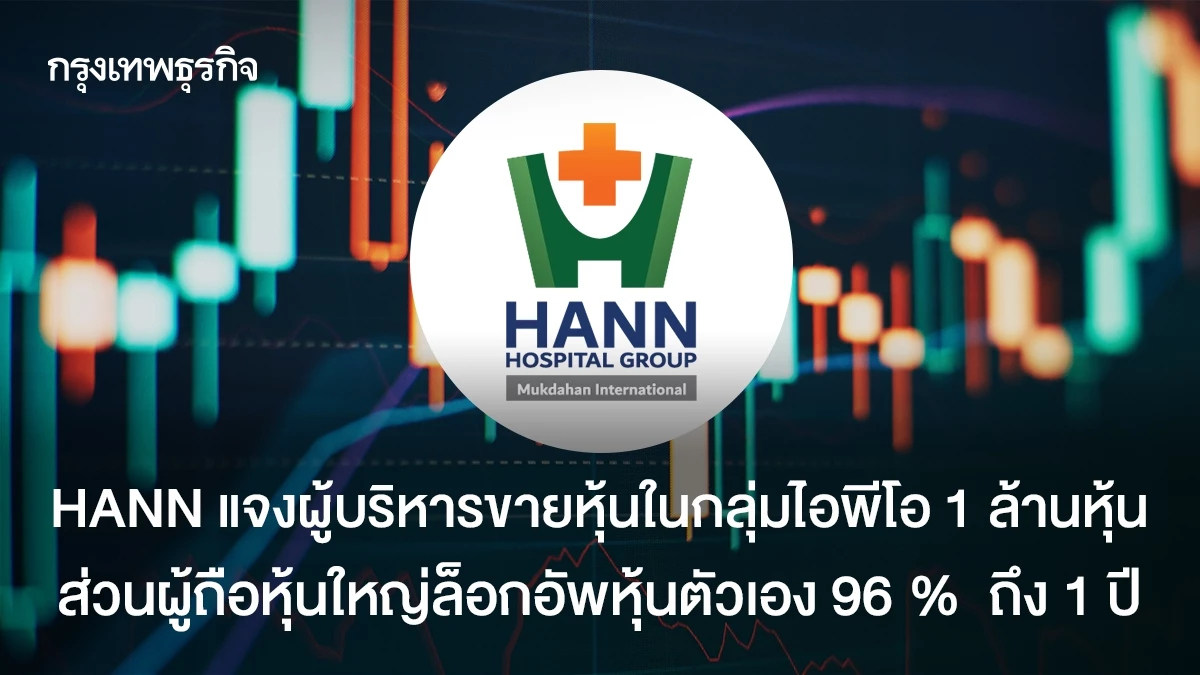 HANN  แจงผู้บริหารขายหุ้นอยู่ในกลุ่มไอพีโอ 1 ล้านหุ้น    ส่วนผู้ถือหุ้นใหญ่ล็อกอัพหุ้นตัวเอง 96 %